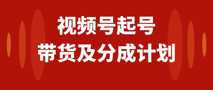 视频号快速起号，分成计划及带货，0-1起盘、运营、变现玩法，日入1000+ - 学咖网-学咖网