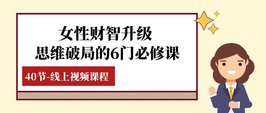 女性·财智升级-思维破局的6门必修课，线上视频课程（40节课） - 学咖网-学咖网