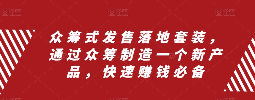 众筹 式发售落地套装，通过众筹制造一个新产品，快速赚钱必备  - 学咖网-学咖网