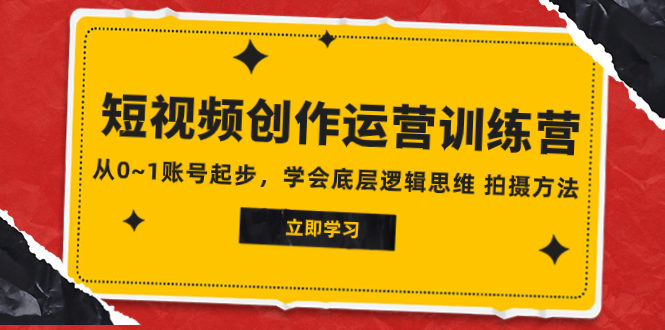 2023短视频创作运营训练营，从0~1账号起步，学会底层逻辑思维 拍摄方法  - 学咖网-学咖网