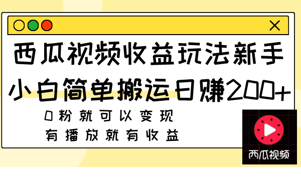 西瓜视频收益玩法，新手小白简单搬运日赚200+0粉就可以变现 有播放就有收益  - 学咖网-学咖网