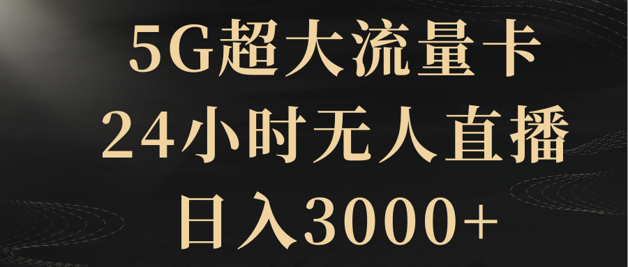 5G超大流量卡，24小时无人直播，日入3000+ - 学咖网-学咖网