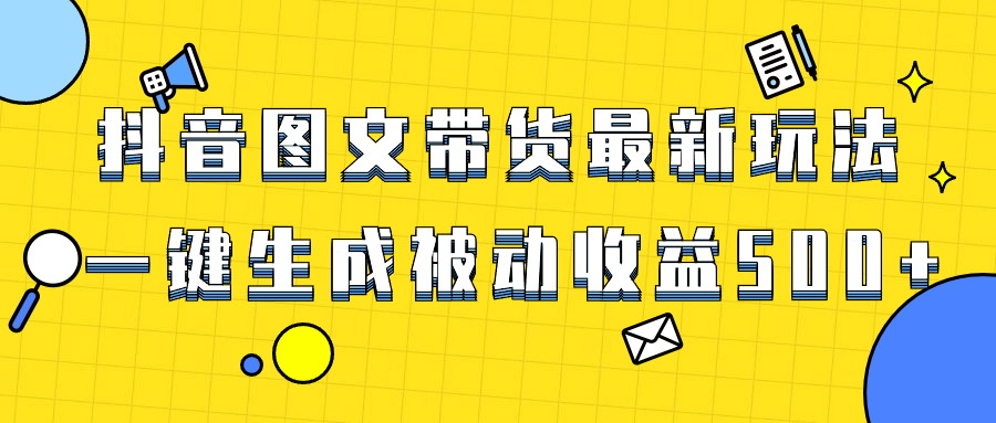 爆火抖音图文带货项目，最新玩法一键生成，单日轻松被动收益500+ - 学咖网-学咖网