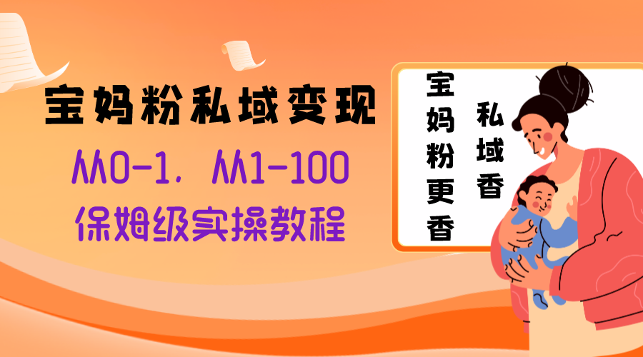 宝妈粉私域变现从0-1，从1-100，保姆级实操教程，长久稳定的变现之法 - 学咖网-学咖网