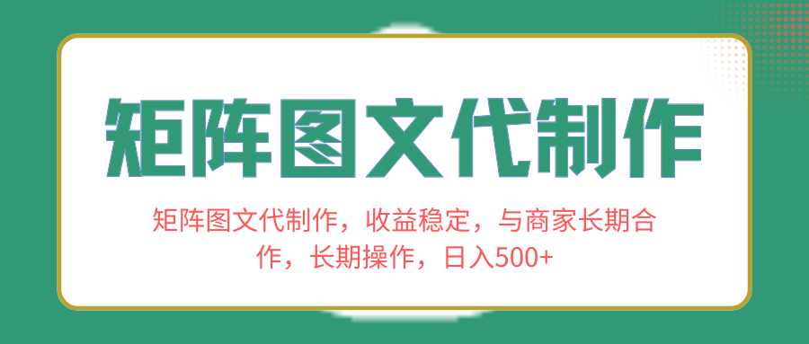 矩阵图文代制作，收益稳定，与商家长期合作，长期操作，日入500+ - 学咖网-学咖网