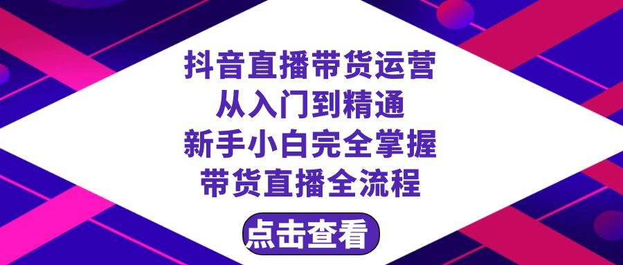 抖音直播带货 运营从入门到精通，新手完全掌握带货直播全流程（23节） - 学咖网-学咖网