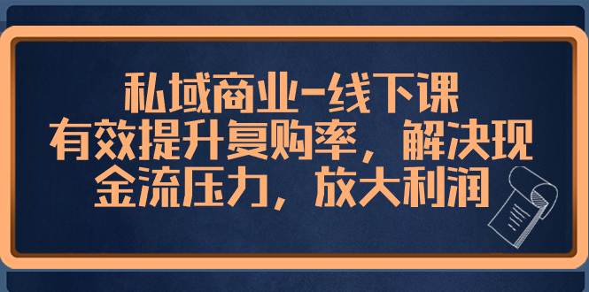 私域商业-线下课，有效提升复购率，解决现金流压力，放大利润 - 学咖网-学咖网