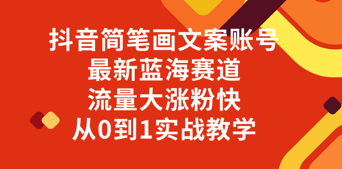 抖音简笔画文案账号，最新蓝海赛道，流量大涨粉快，从0到1实战教学 - 学咖网-学咖网