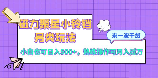 磁力聚星小铃铛另类玩法，小白也可日入500+，熟练操作可月入过万 - 学咖网-学咖网