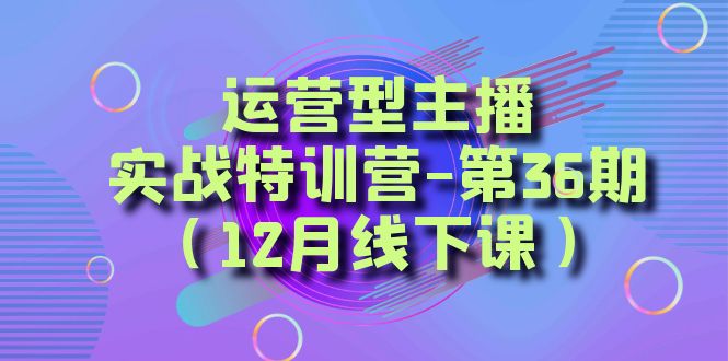 运营型主播·实战特训营-第36期（12月线下课） 从底层逻辑到起号思路 - 学咖网-学咖网