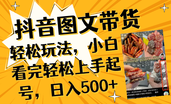 抖音图文带货轻松玩法，小白看完轻松上手起号，日入500+ - 学咖网-学咖网