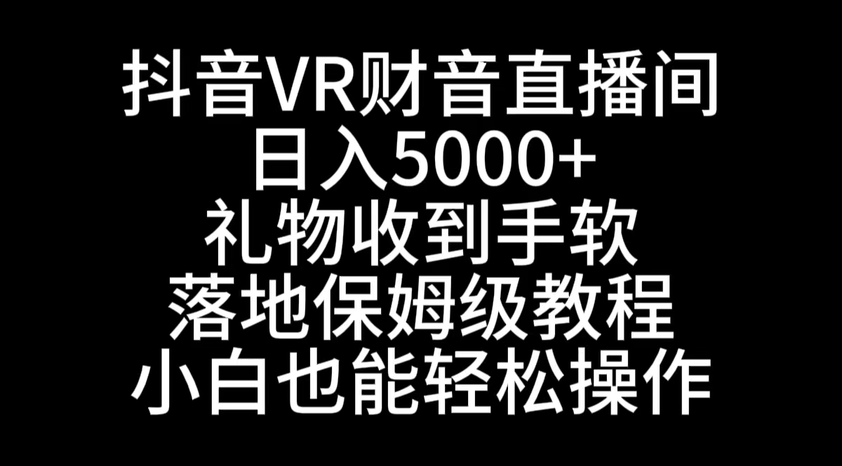 抖音VR财神直播间，日入5000+，礼物收到手软，落地式保姆级教程，小白也能轻松操作 - 学咖网-学咖网