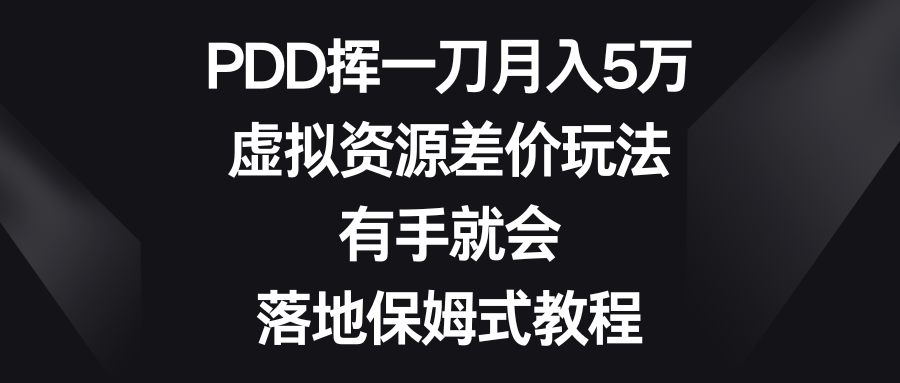 PDD挥一刀月入5万，虚拟资源差价玩法，有手就会，落地保姆式教程 - 学咖网-学咖网