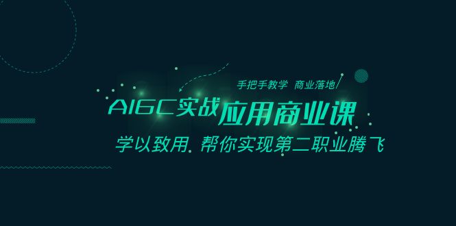 AIGC-实战应用商业课：手把手教学 商业落地 学以致用 帮你实现第二职业腾飞 - 学咖网-学咖网