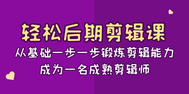 轻松后期-剪辑课：从基础一步一步锻炼剪辑能力，成为一名成熟剪辑师-15节课 - 学咖网-学咖网