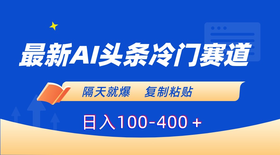 最新AI头条冷门赛道，隔天就爆，复制粘贴日入100-400 - 学咖网-学咖网