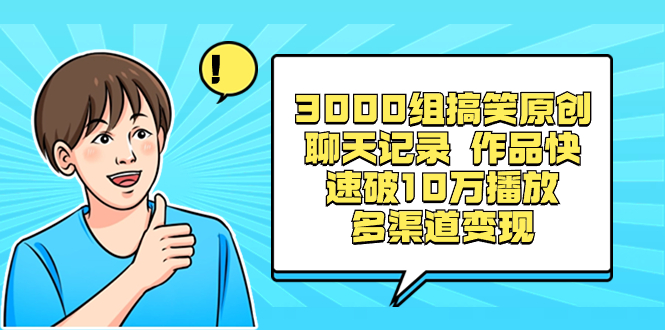 3000组搞笑原创聊天记录 作品快速破10万播放 多渠道变现 - 学咖网-学咖网