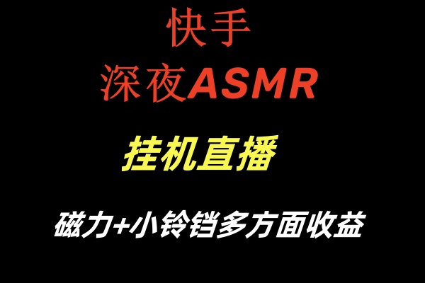 快手深夜ASMR挂机直播磁力+小铃铛多方面收益 - 学咖网-学咖网