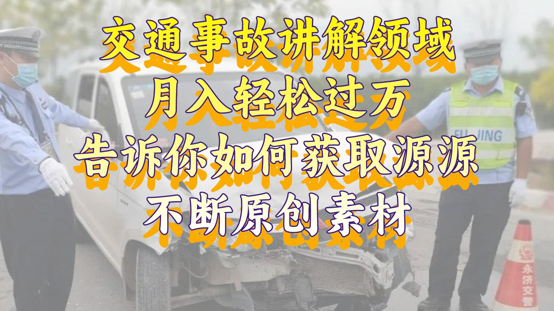 交通事故讲解领域，月入轻松过万，告诉你如何获取源源不断原创素材 - 学咖网-学咖网