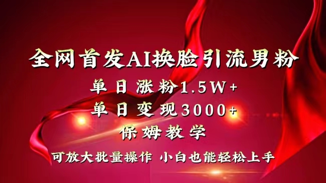 全网独创首发AI换脸引流男粉单日涨粉1.5W+变现3000+小白也能上手快速拿结果 - 学咖网-学咖网