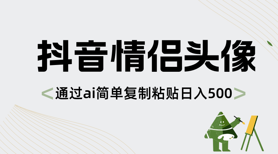 抖音情侣头像，通过ai简单复制粘贴日入500+  - 学咖网-学咖网