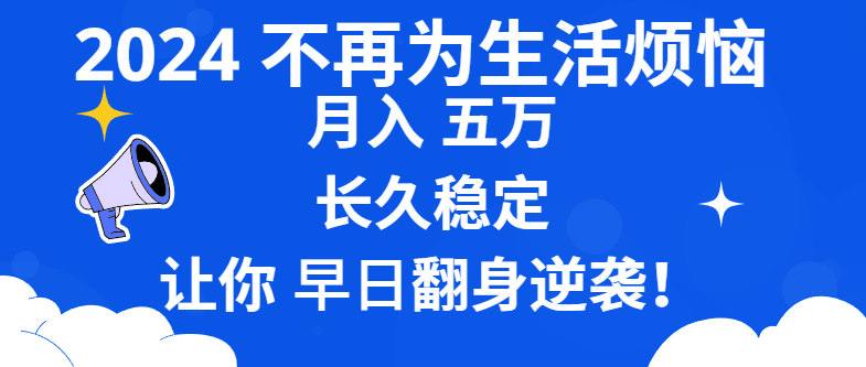 2024不再为生活烦恼 月入5W 长久稳定 让你早日翻身逆袭 - 学咖网-学咖网