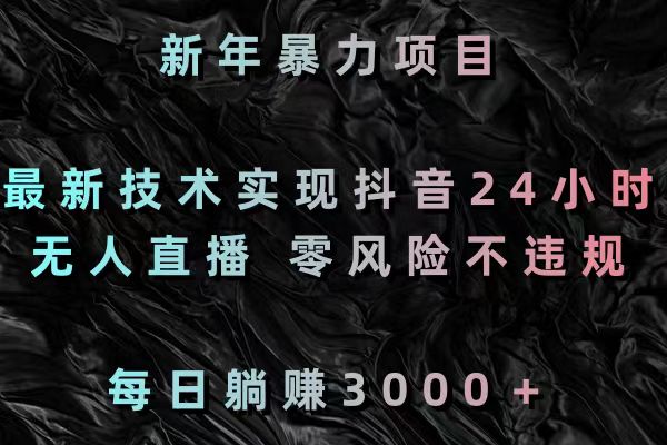 新年暴力项目，最新技术实现抖音24小时无人直播 零风险不违规 每日躺赚3000  - 学咖网-学咖网