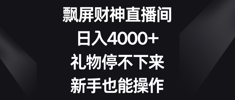 飘屏财神直播间，日入4000+，礼物停不下来，新手也能操作 - 学咖网-学咖网