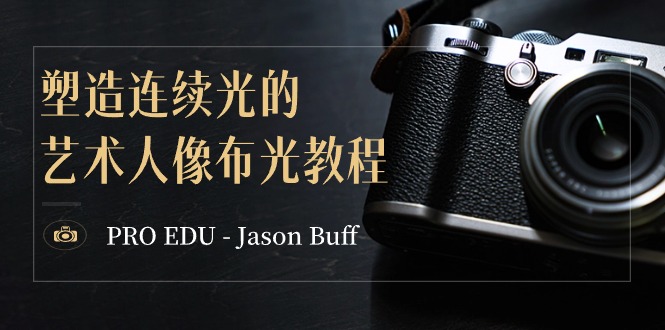 PRO EDU - Jason Buff 塑造连续光的艺术人像布光教程-15节课-中英字幕  - 学咖网-学咖网