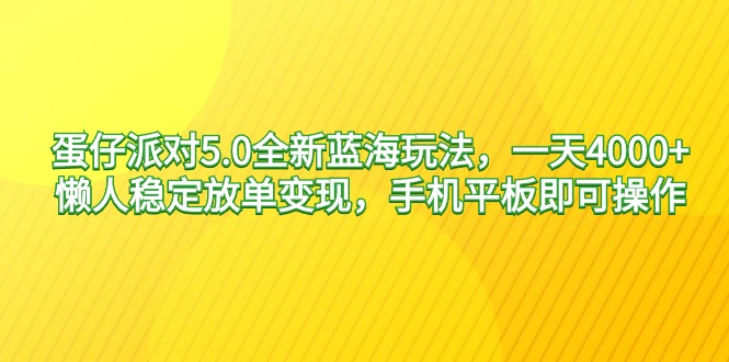 蛋仔派对5.0全新蓝海玩法，一天4000+，懒人稳定放单变现，手机平板即可操作 - 学咖网-学咖网