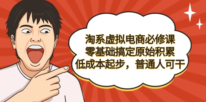 淘系虚拟电商必修课，零基础搞定原始积累，低成本起步，普通人可干 - 学咖网-学咖网