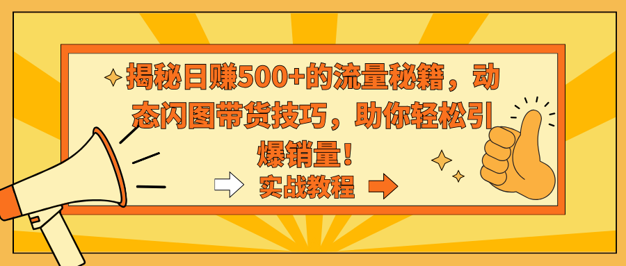 揭秘日赚500+的流量秘籍，动态闪图带货技巧，助你轻松引爆销量 - 学咖网-学咖网