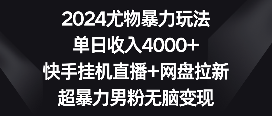 2024尤物暴力玩法 单日收入4000+快手挂机直播+网盘拉新 超暴力男粉无脑变现 - 学咖网-学咖网