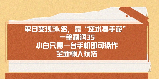 单日变现3k多，靠“逆水寒手游”，一单利润35，小白只需一台手机即可操作全新懒人玩法 - 学咖网-学咖网