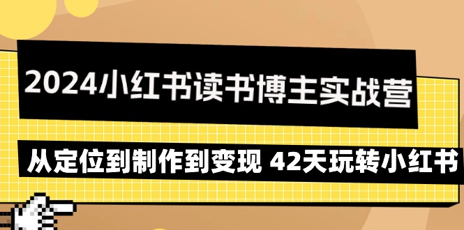 2024小红书读书博主实战营：从定位到制作到变现 42天玩转小红书 - 学咖网-学咖网