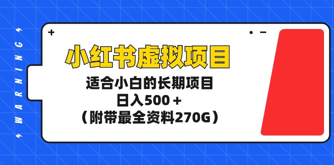 小红书虚拟项目，适合小白的长期项目，日入500＋（附带最全资料270G） - 学咖网-学咖网