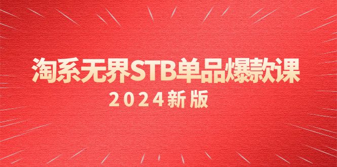 淘系 无界STB单品爆款课（2024）付费带动免费的核心逻辑 - 学咖网-学咖网