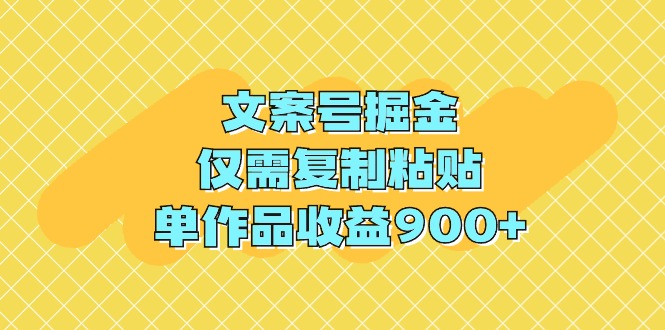 文案号掘金，仅需复制粘贴，单作品收益900+ - 学咖网-学咖网