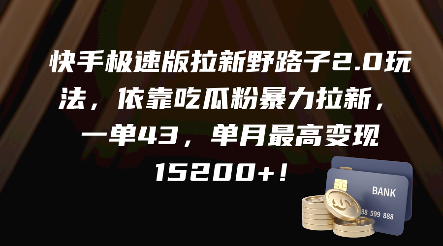 快手极速版拉新野路子2.0玩法，依靠吃瓜粉暴力拉新，一单43，单月最高变现15000+ - 学咖网-学咖网