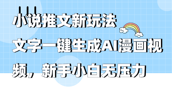 小说推文新玩法，文字一键生成AI漫画视频，新手小白无压力 - 学咖网-学咖网