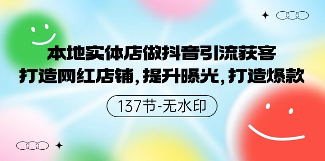 本地实体店做抖音引流获客，打造网红店铺，提升曝光，打造爆款-137节无水印 - 学咖网-学咖网