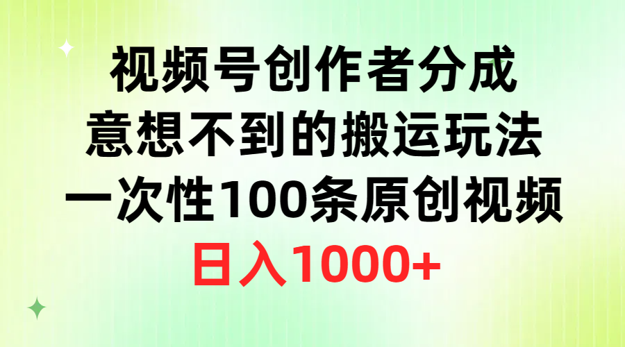 视频号创作者分成，意想不到的搬运玩法，一次性100条原创视频，日入1000+ - 学咖网-学咖网