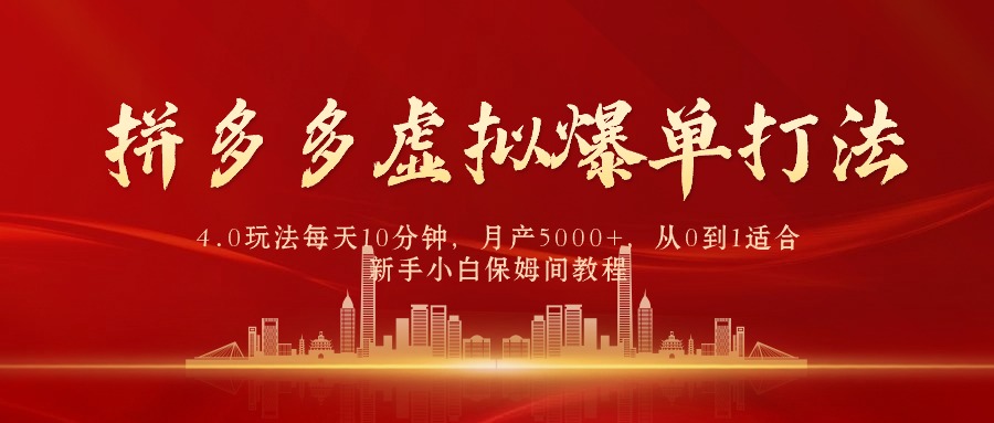 拼多多虚拟爆单打法4.0，每天10分钟，月产5000+，从0到1赚收益教程 - 学咖网-学咖网