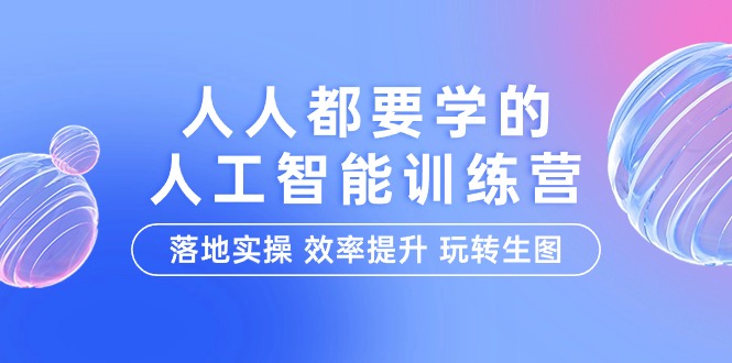 人人都要学的-人工智能特训营，落地实操 效率提升 玩转生图（22节课） - 学咖网-学咖网