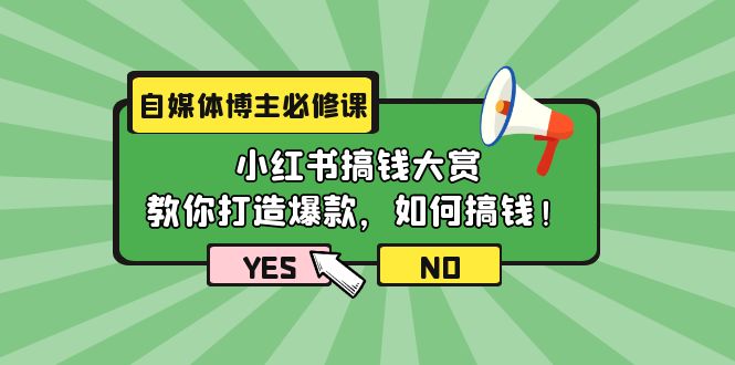 自媒体博主必修课：小红书搞钱大赏，教你打造爆款，如何搞钱（11节课） - 学咖网-学咖网