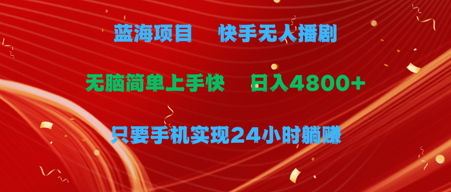 蓝海项目，快手无人播剧，一天收益4800+，手机也能实现24小时躺赚 - 学咖网-学咖网