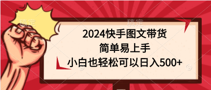 2024快手图文带货，简单易上手，小白也轻松可以日入500+ - 学咖网-学咖网