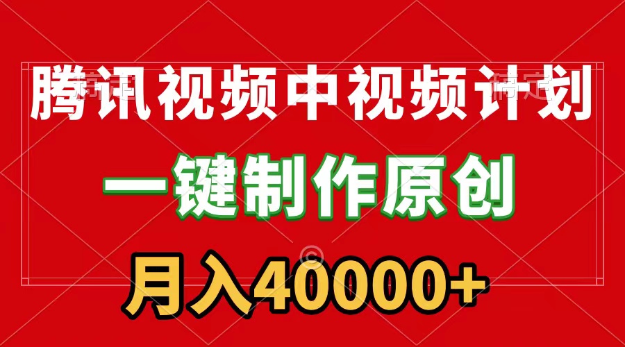 腾讯视频APP中视频计划，一键制作，刷爆流量分成收益，月入40000+附软件 - 学咖网-学咖网