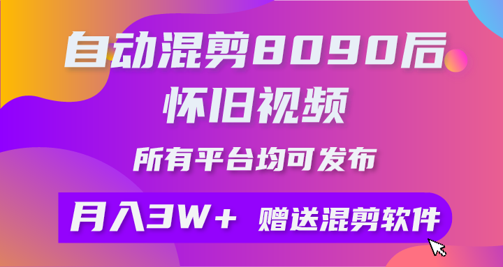 自动混剪8090后怀旧视频，所有平台均可发布，矩阵操作轻松月入3W+ - 学咖网-学咖网