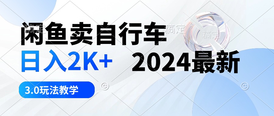 闲鱼卖自行车 日入2K+ 2024最新 3.0玩法教学 - 学咖网-学咖网